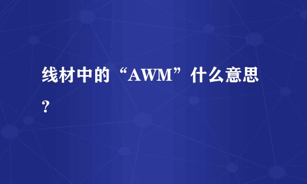 线材中的“AWM”什么意思？