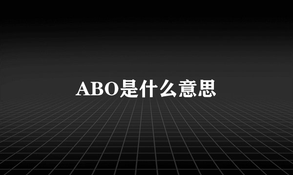 ABO是什么意思