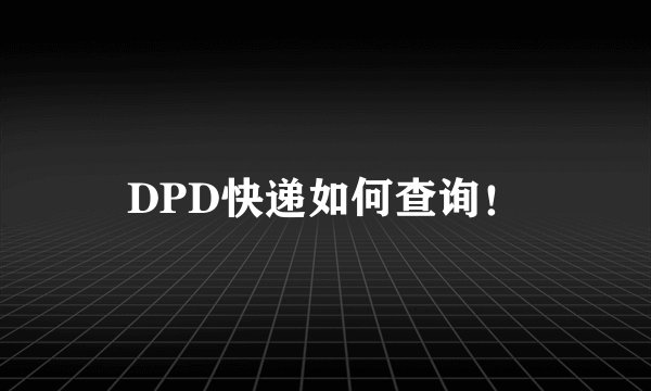DPD快递如何查询！