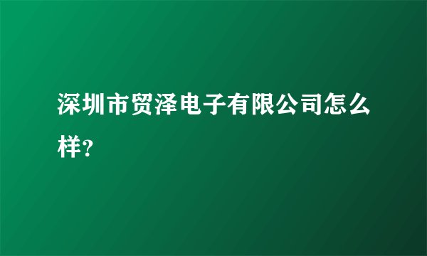 深圳市贸泽电子有限公司怎么样？
