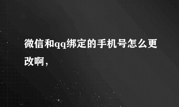微信和qq绑定的手机号怎么更改啊，