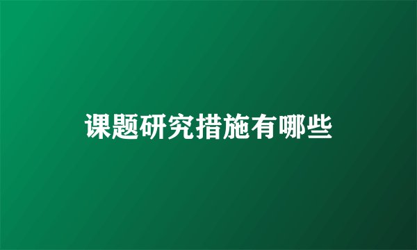 课题研究措施有哪些