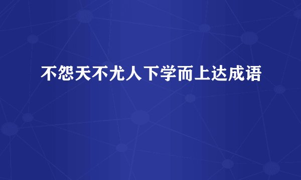 不怨天不尤人下学而上达成语