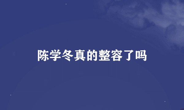 陈学冬真的整容了吗