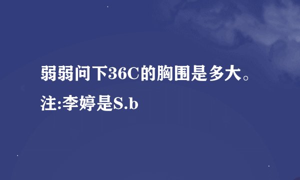 弱弱问下36C的胸围是多大。注:李婷是S.b