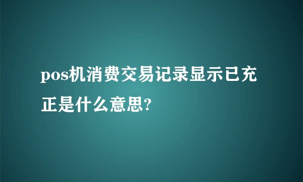 pos机消费交易记录显示已充正是什么意思?