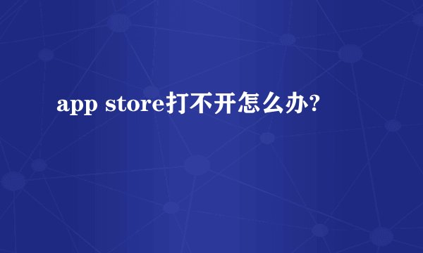 app store打不开怎么办?