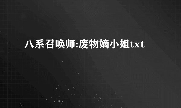 八系召唤师:废物嫡小姐txt