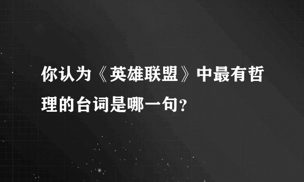 你认为《英雄联盟》中最有哲理的台词是哪一句？