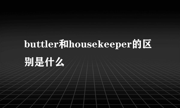 buttler和housekeeper的区别是什么