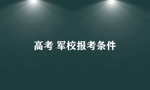 高考 军校报考条件
