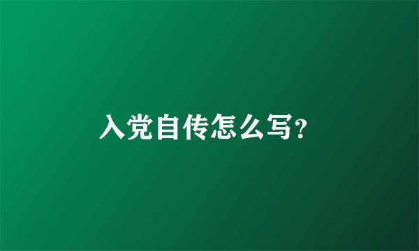 入党自传怎么写？