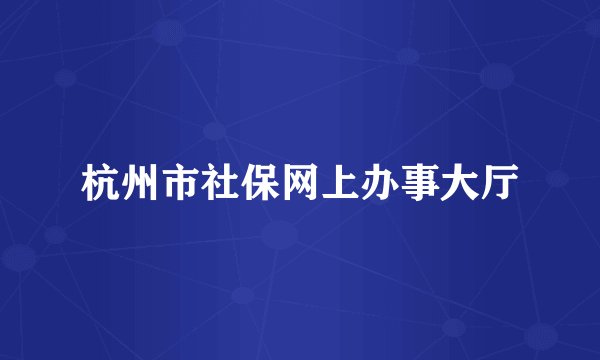 杭州市社保网上办事大厅