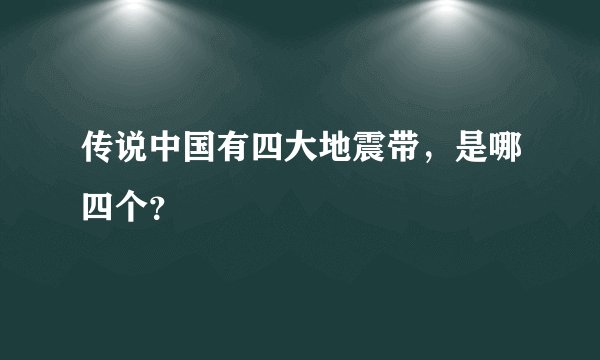 传说中国有四大地震带，是哪四个？