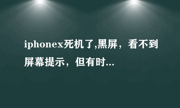 iphonex死机了,黑屏，看不到屏幕提示，但有时可能听到sirf语音，怎么重启？