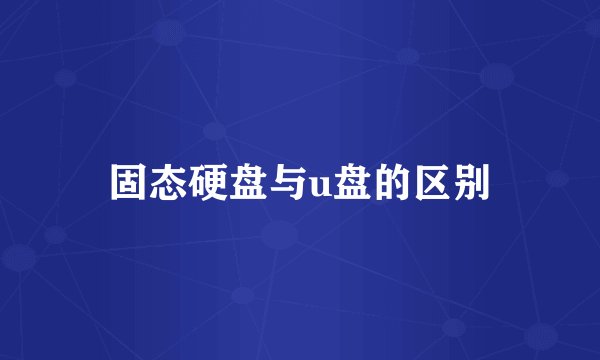 固态硬盘与u盘的区别