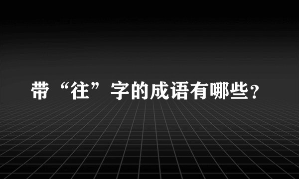 带“往”字的成语有哪些？