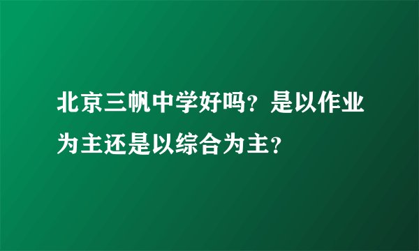 北京三帆中学好吗？是以作业为主还是以综合为主？