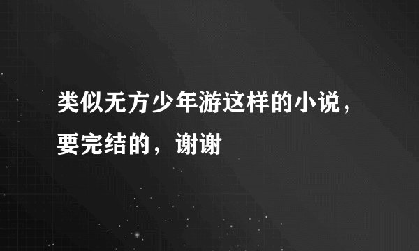 类似无方少年游这样的小说，要完结的，谢谢