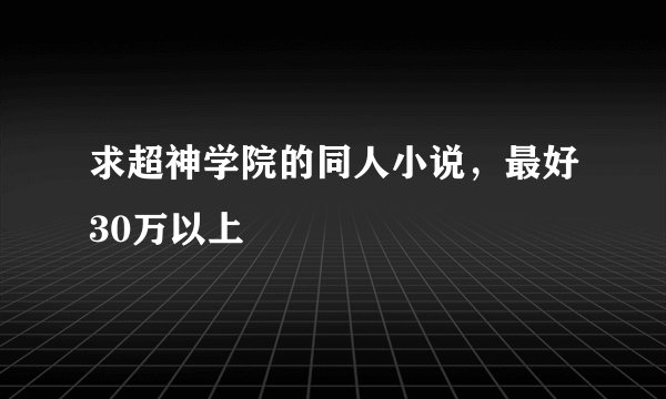 求超神学院的同人小说，最好30万以上