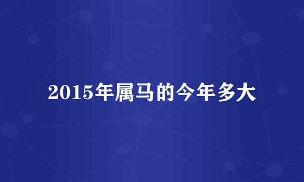 2015年属马的今年多大
