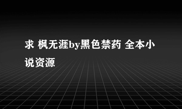 求 枫无涯by黑色禁药 全本小说资源