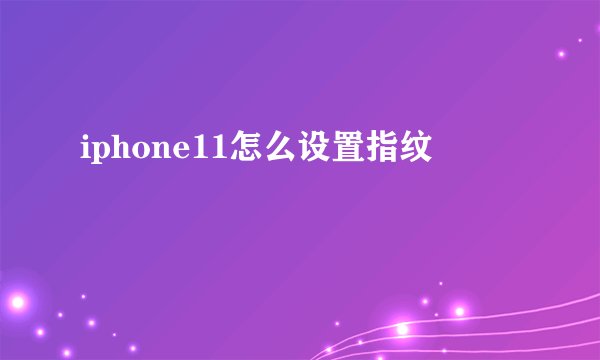 iphone11怎么设置指纹