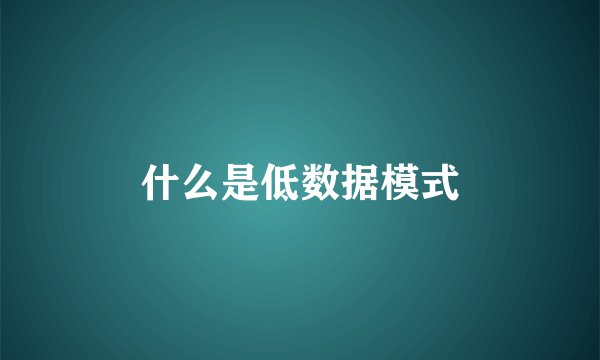 什么是低数据模式