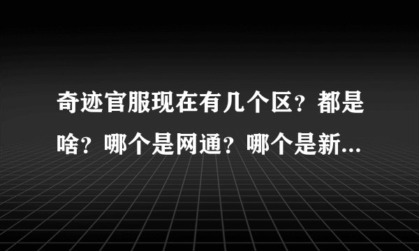 奇迹官服现在有几个区？都是啥？哪个是网通？哪个是新区？怎么收费？额 我不是十万个为什么？