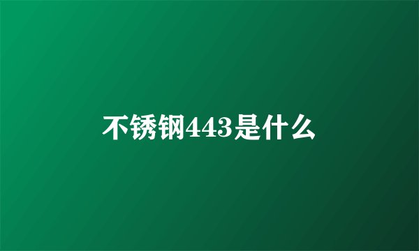 不锈钢443是什么