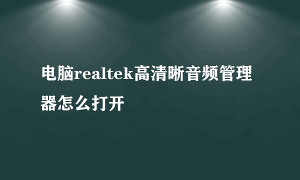 电脑realtek高清晰音频管理器怎么打开
