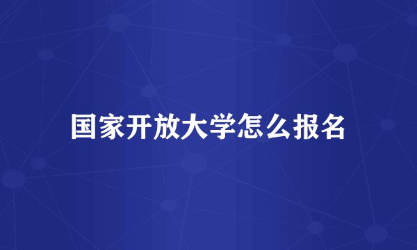 国家开放大学怎么报名