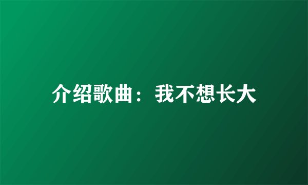 介绍歌曲：我不想长大