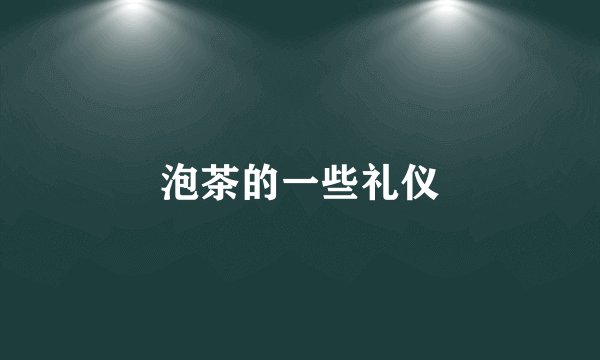 泡茶的一些礼仪
