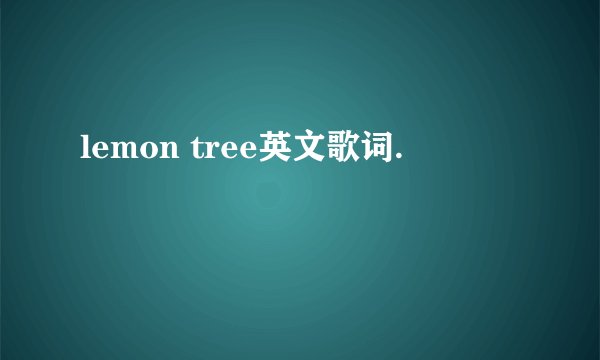 lemon tree英文歌词.