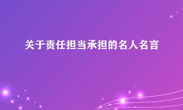关于责任担当承担的名人名言