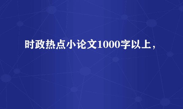时政热点小论文1000字以上，