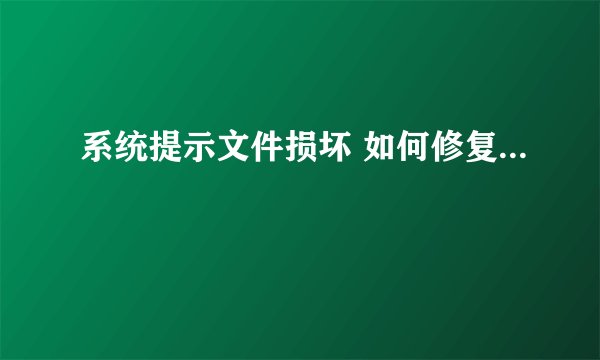 系统提示文件损坏 如何修复...