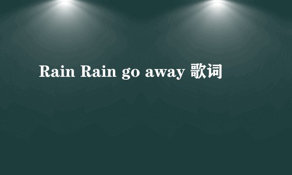 Rain Rain go away 歌词