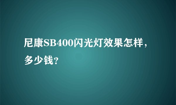 尼康SB400闪光灯效果怎样，多少钱？