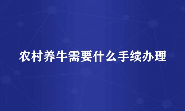 农村养牛需要什么手续办理