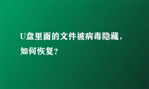 U盘里面的文件被病毒隐藏，如何恢复？