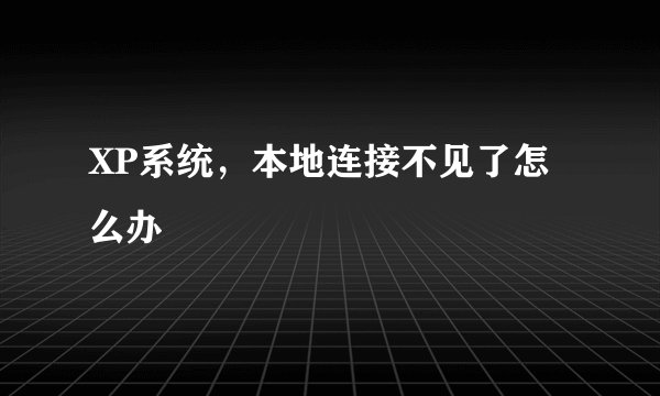 XP系统，本地连接不见了怎么办