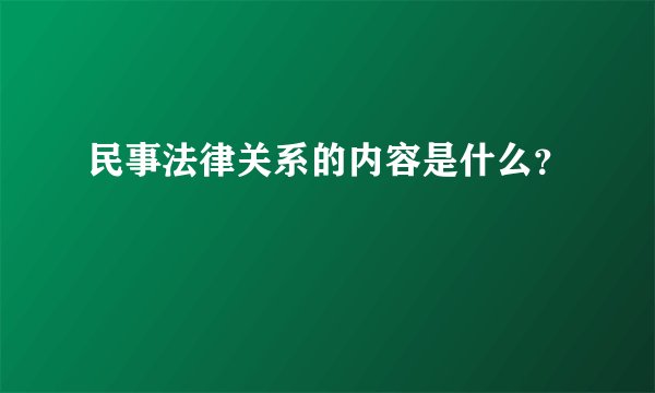 民事法律关系的内容是什么？