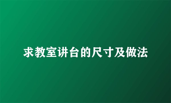 求教室讲台的尺寸及做法