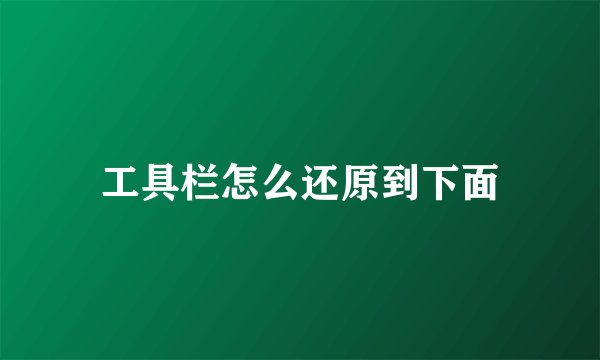 工具栏怎么还原到下面