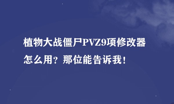 植物大战僵尸PVZ9项修改器怎么用？那位能告诉我！