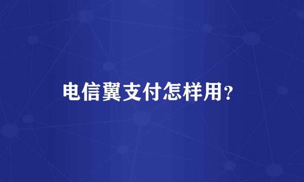 电信翼支付怎样用？