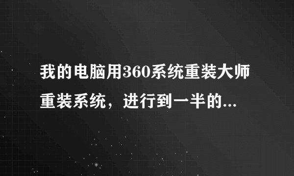我的电脑用360系统重装大师重装系统，进行到一半的时候软件说系统文件下载失败无法继续重装系统。