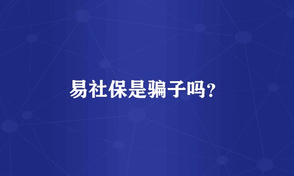 易社保是骗子吗？